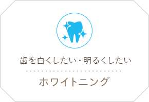 歯を白くしたい、明るくしたい ホワイトニング